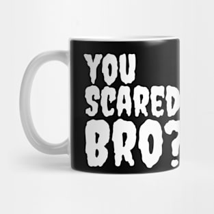 you scared bro? Mug